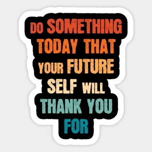 Do Something Today That Your Future Self Will Thank You For Sticker